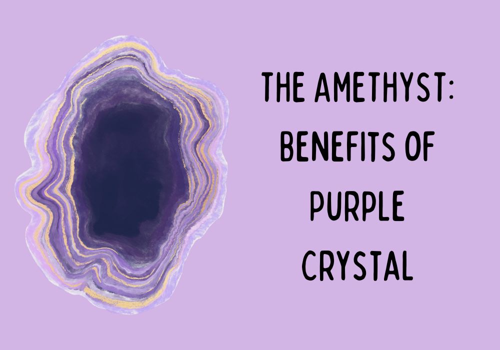 The Amethyst: Benefits of Purple Crystal